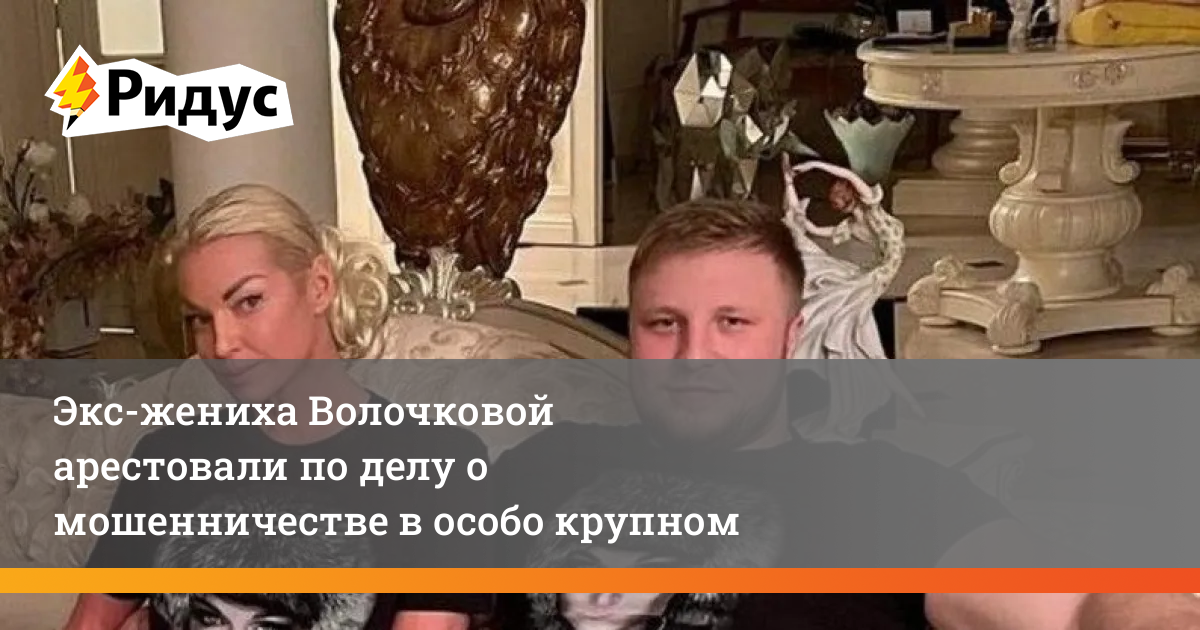 Экс жениха Волочковой арестовали по делу о мошенничестве в особо крупном размере 3687