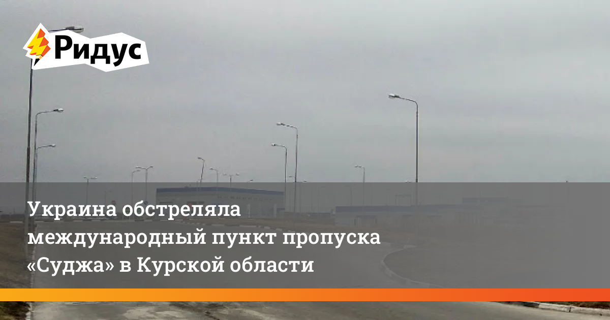 Украина обстреляла международный пункт пропуска «Суджа» в Курскойобласти